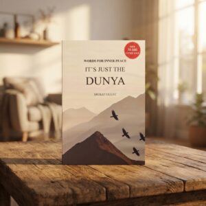 It’s Just The Dunya By Murat Güleç | Words For Inner Peace & Spiritual Reflection